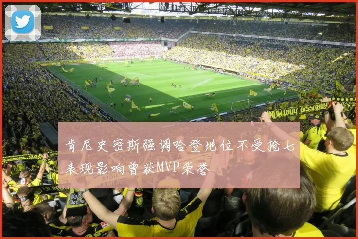 肯尼史密斯强调哈登地位不受抢七表现影响曾获MVP荣誉